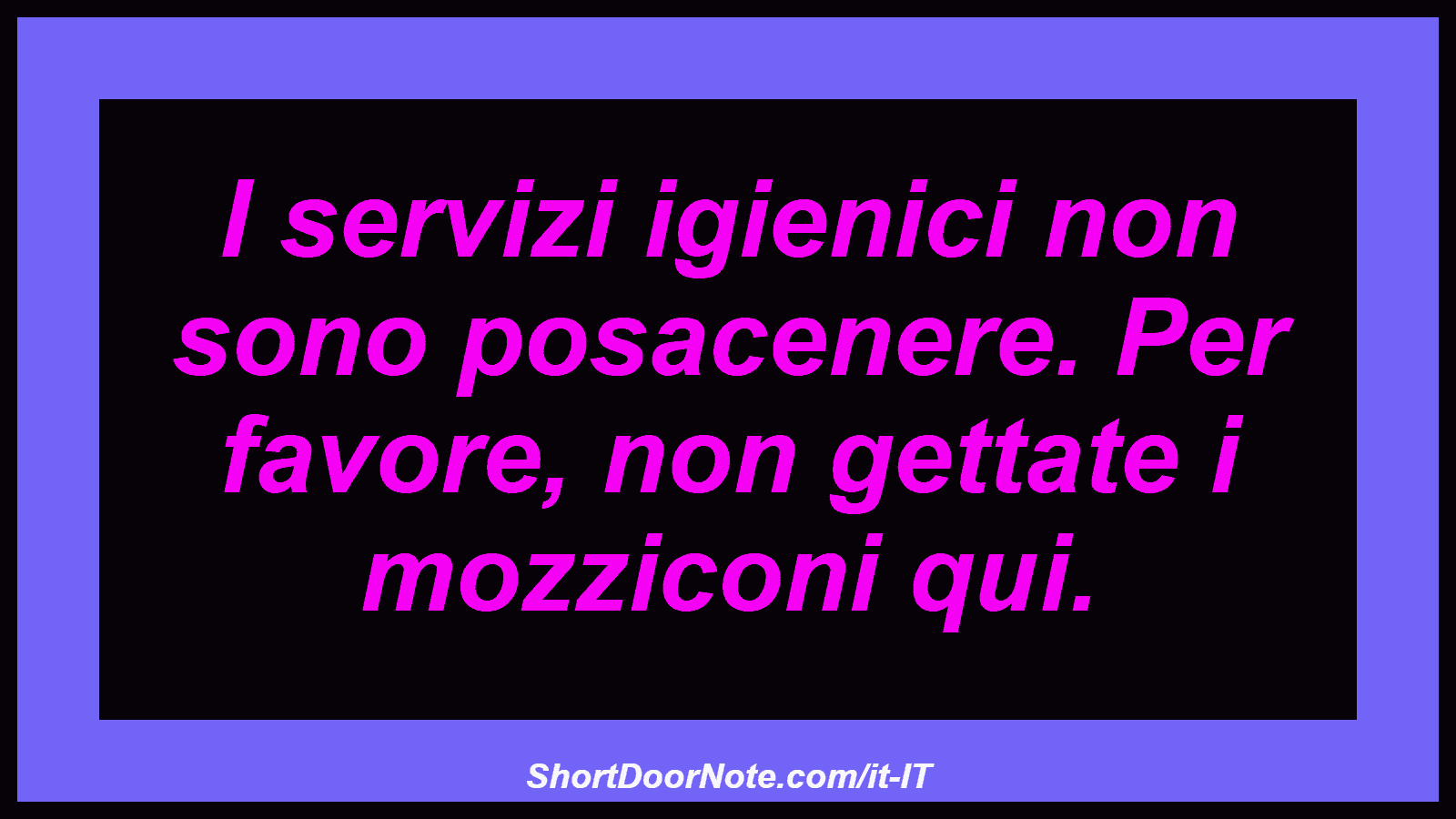 I servizi igienici non sono posacenere. Per favore, non gettate i mozziconi qui.
