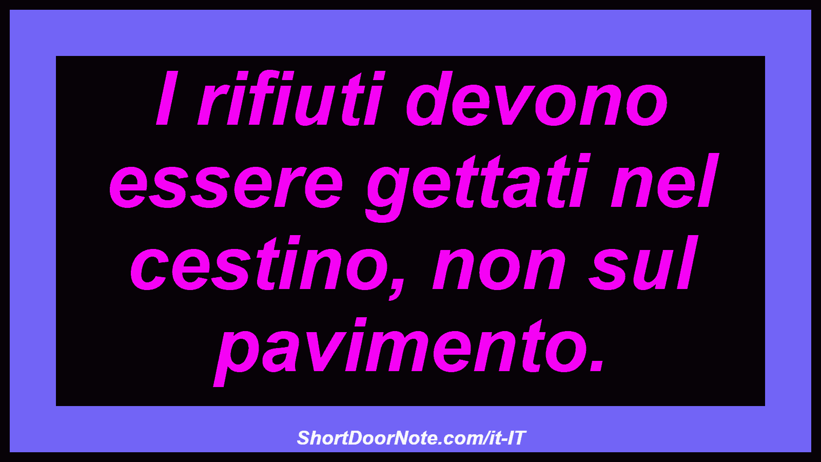 I rifiuti devono essere gettati nel cestino, non sul pavimento.

