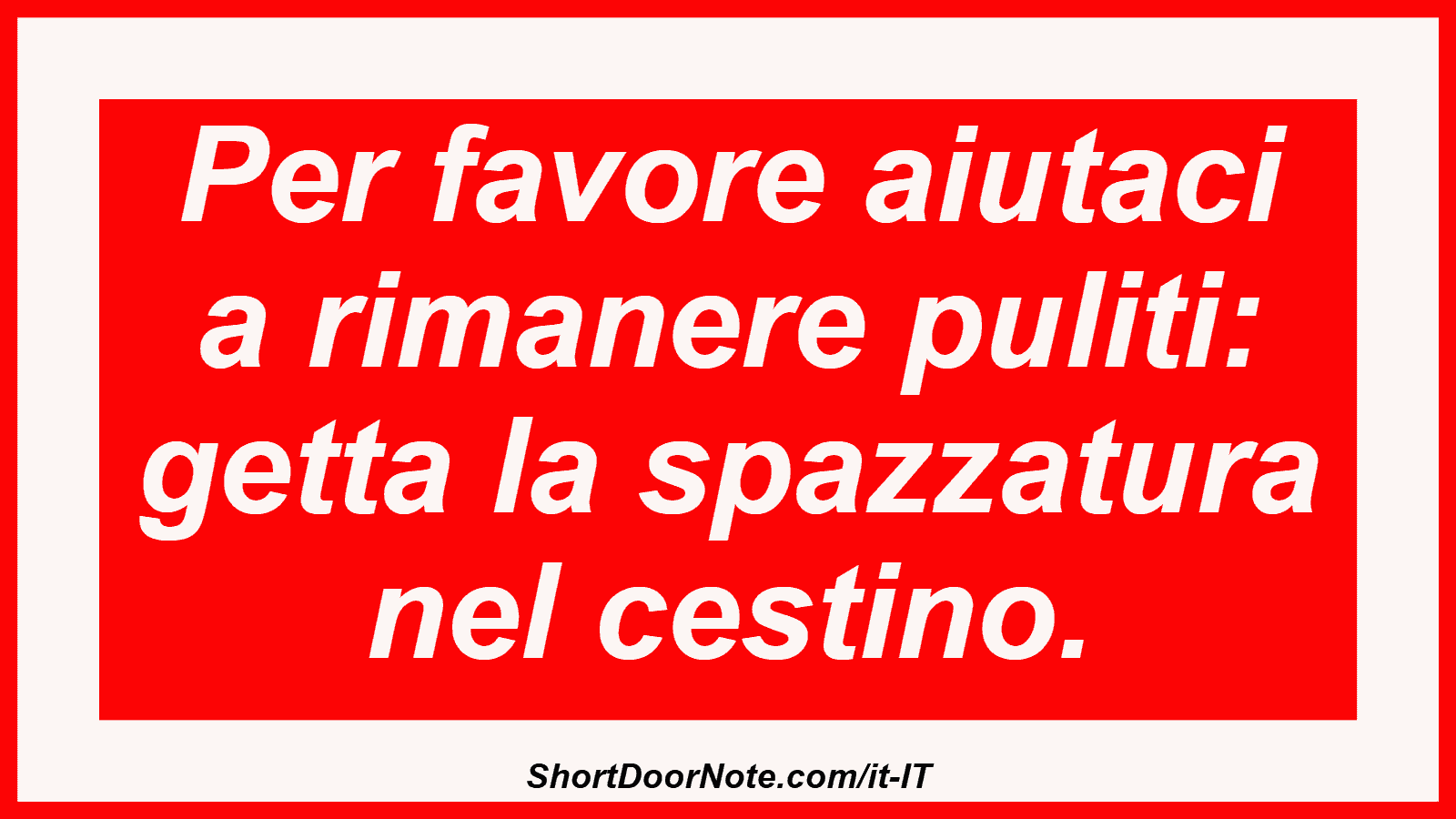 Per favore aiutaci a rimanere puliti: getta la spazzatura nel cestino.
