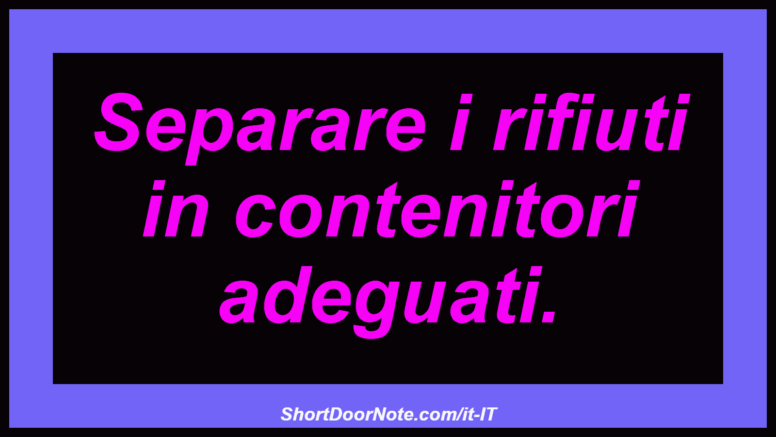 Separare i rifiuti in contenitori adeguati.
