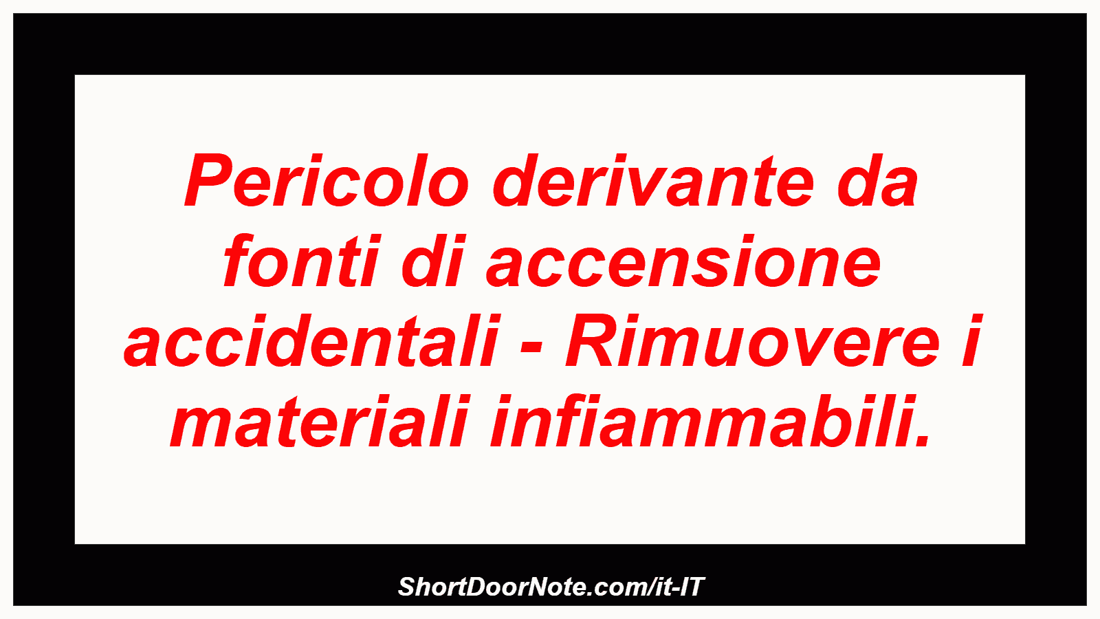 Pericolo derivante da fonti di accensione accidentali - Rimuovere i materiali infiammabili.

