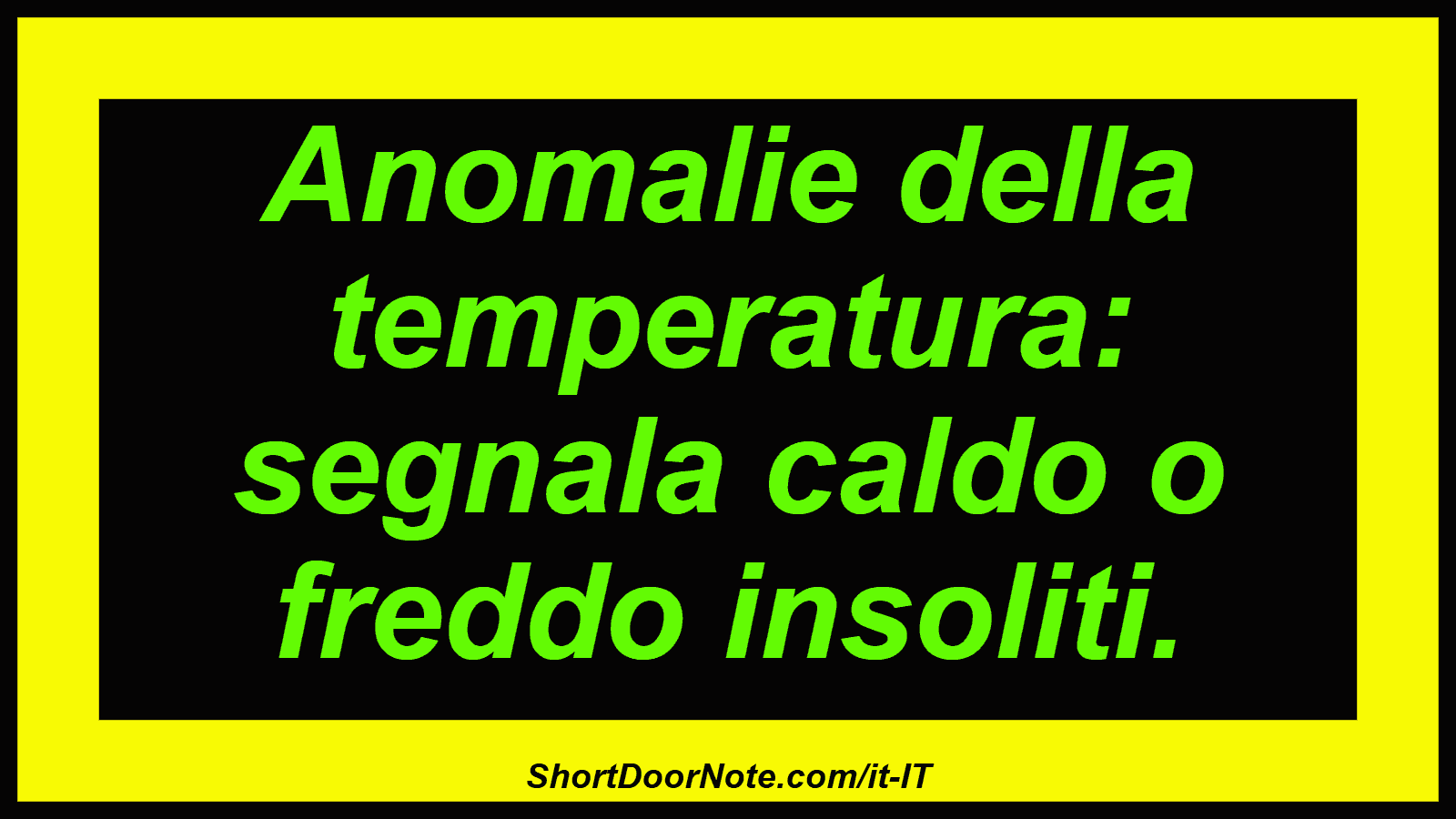 Anomalie della temperatura: segnala caldo o freddo insoliti.
