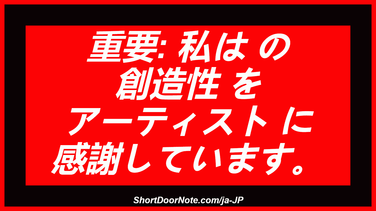 重要: 私は の 創造性 を アーティスト に 感謝しています。
