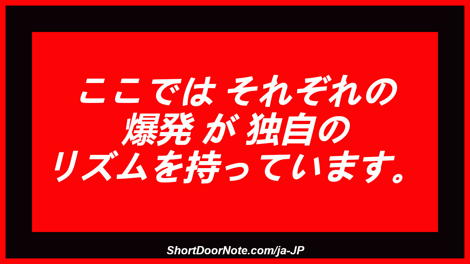 ここでは それぞれの 爆発 が 独自の リズムを持っています。
