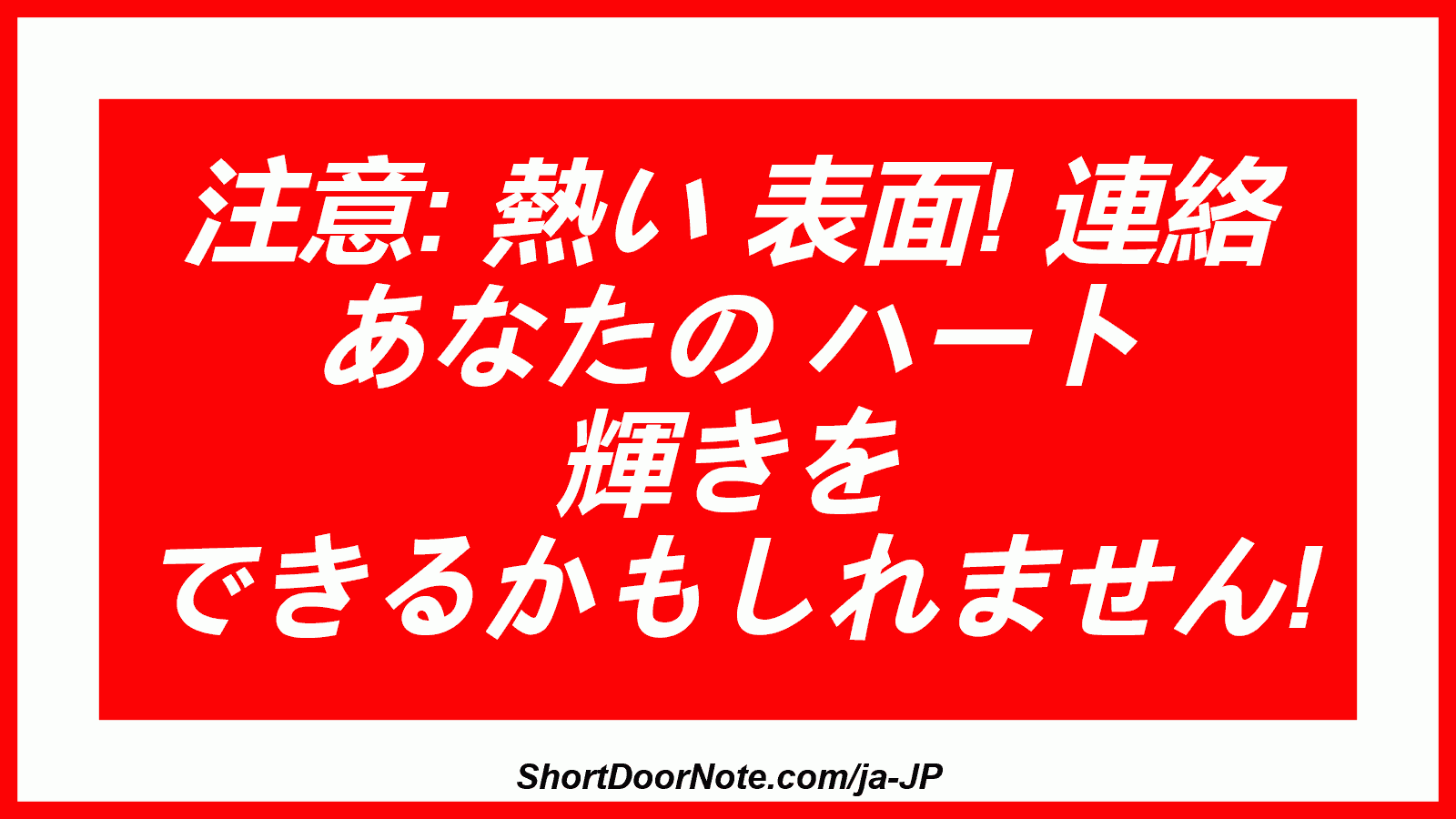 注意: 熱い 表面! 連絡 あなたの ハート 輝きを できるかもしれません!
