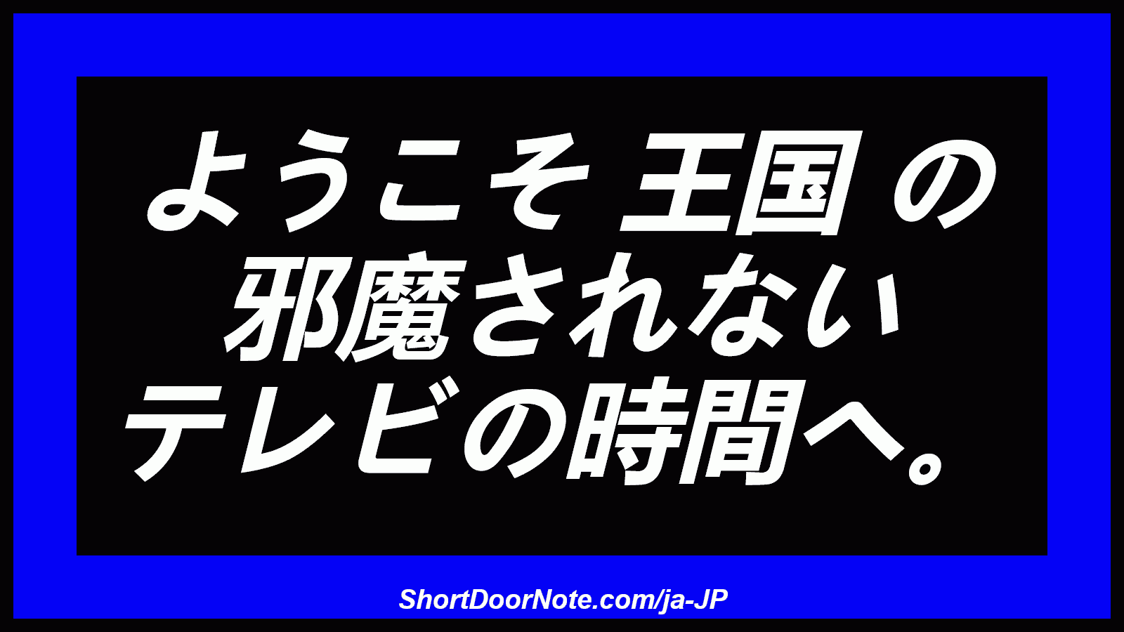 ようこそ 王国 の 邪魔されない テレビの時間へ。
