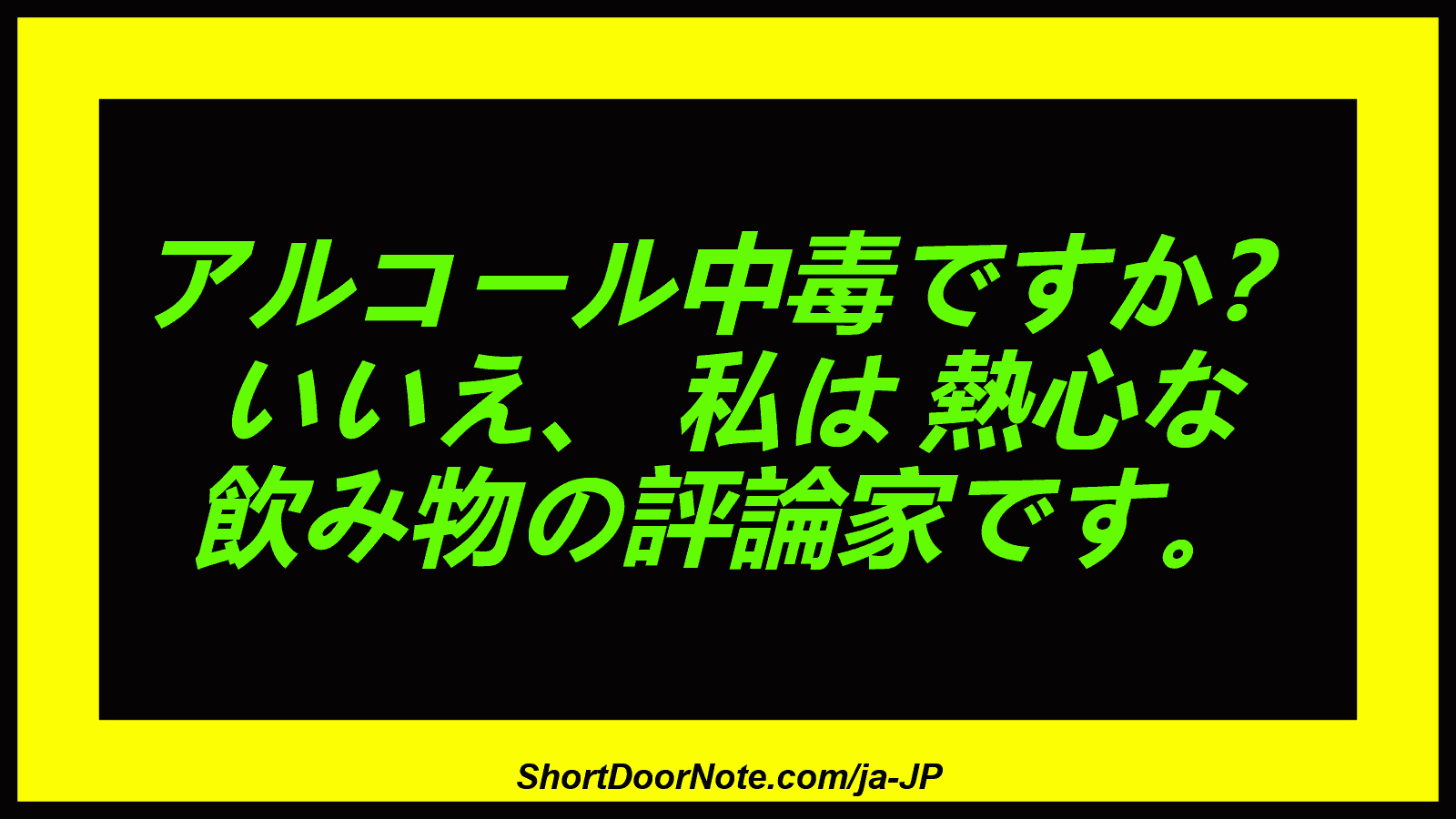 アルコール中毒ですか？ いいえ、 私は 熱心な 飲み物の評論家です。
