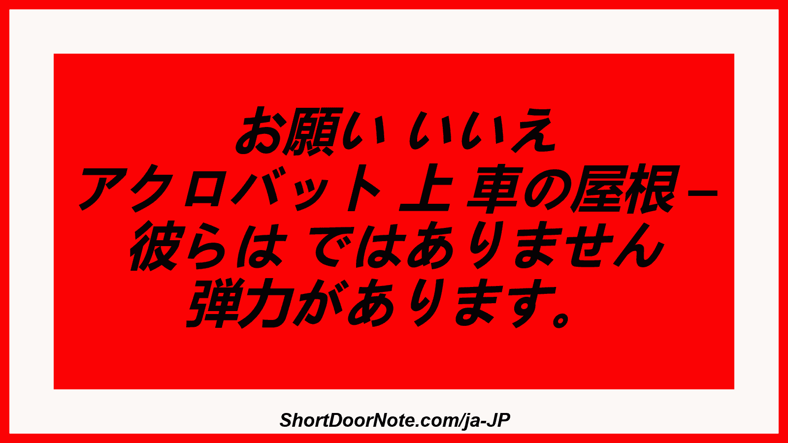 お願い いいえ アクロバット 上 車の屋根 – 彼らは ではありません 弾力があります。
