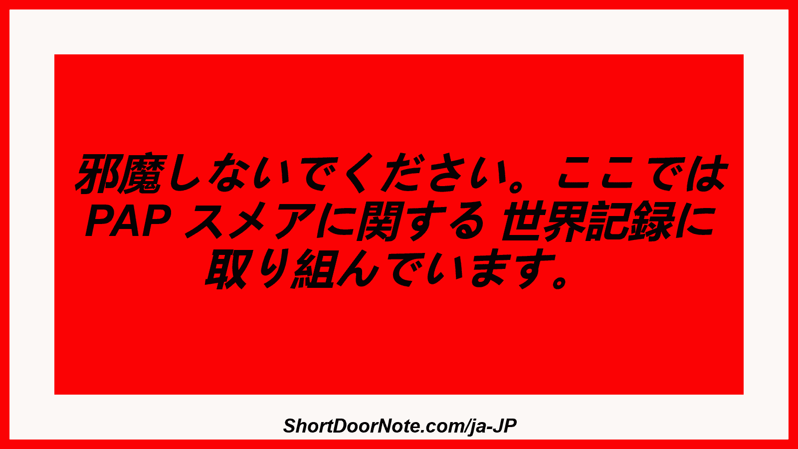 邪魔しないでください。ここでは PAP スメアに関する 世界記録に 取り組んでいます。
