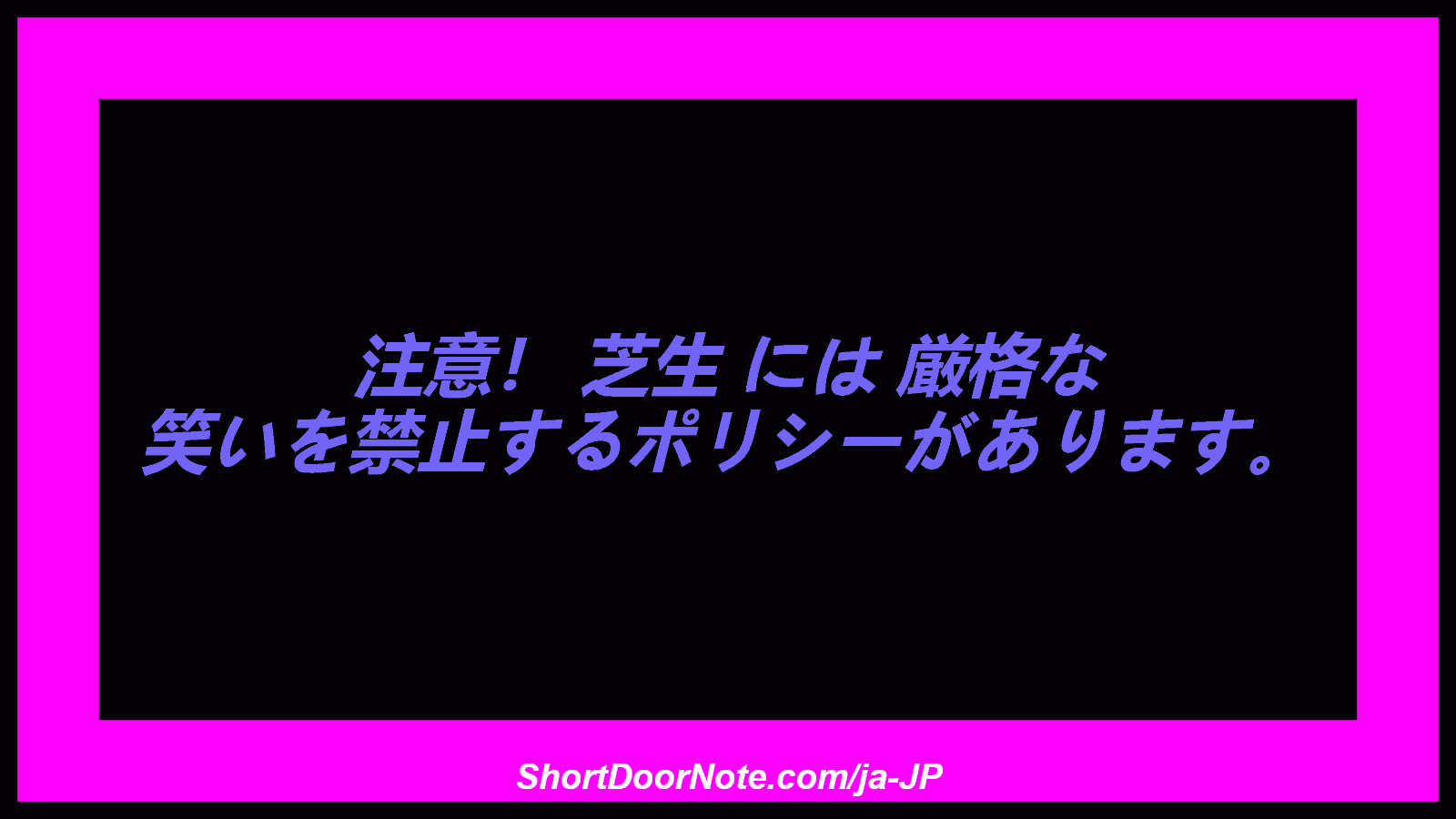 注意！ 芝生 には 厳格な 笑いを禁止するポリシーがあります。
