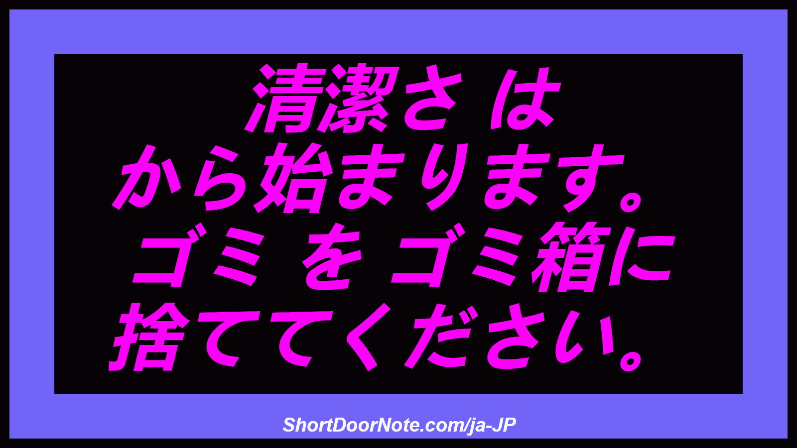 清潔さ は から始まります。 ゴミ を ゴミ箱に 捨ててください。
