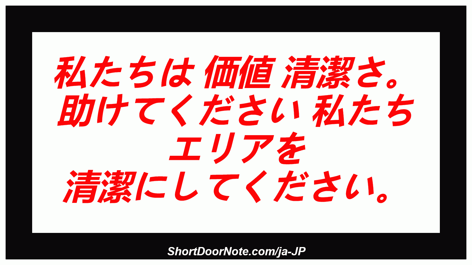 私たちは 価値 清潔さ。 助けてください 私たち エリアを 清潔にしてください。
