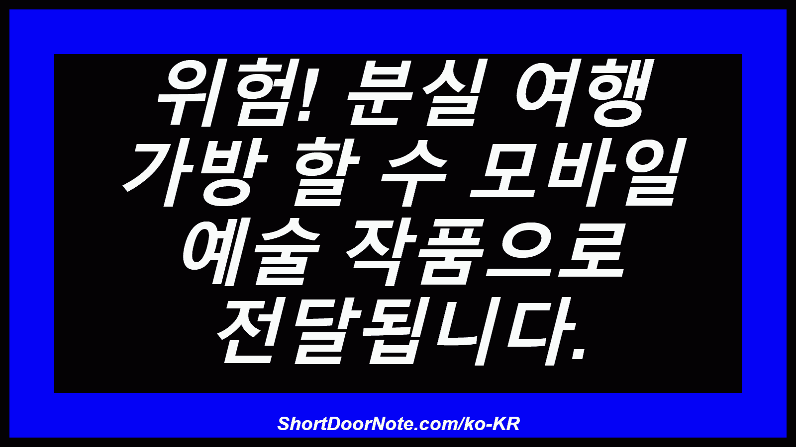 위험! 분실 여행 가방 할 수 모바일 예술 작품으로 전달됩니다.
