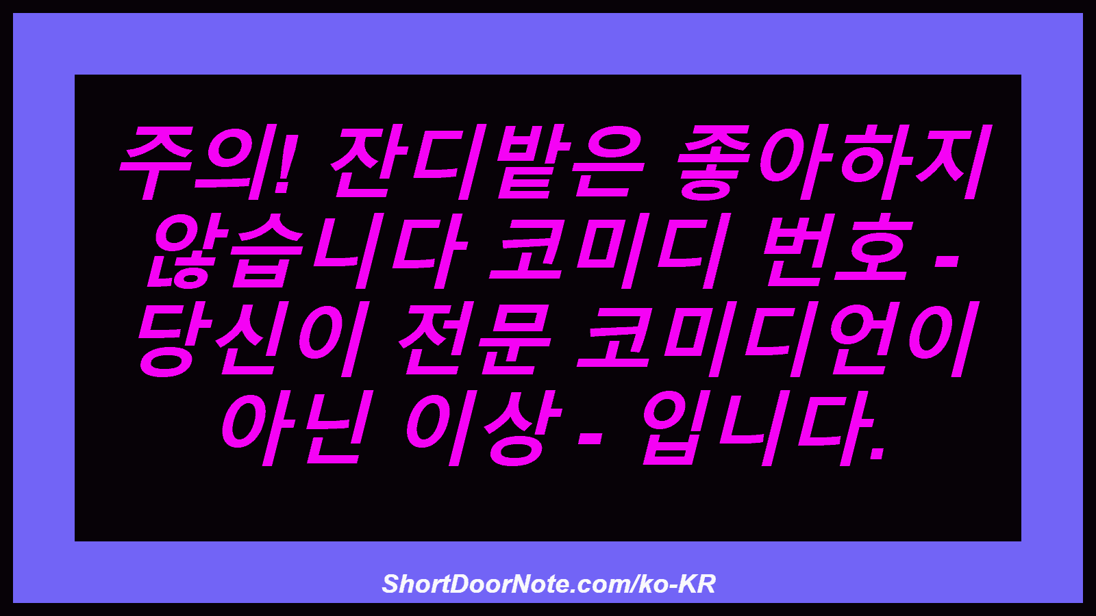 주의! 잔디밭은 좋아하지 않습니다 코미디 번호 - 당신이 전문 코미디언이 아닌 이상 - 입니다.
