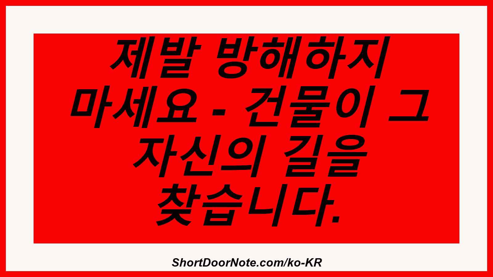 제발 방해하지 마세요 - 건물이 그 자신의 길을 찾습니다.
