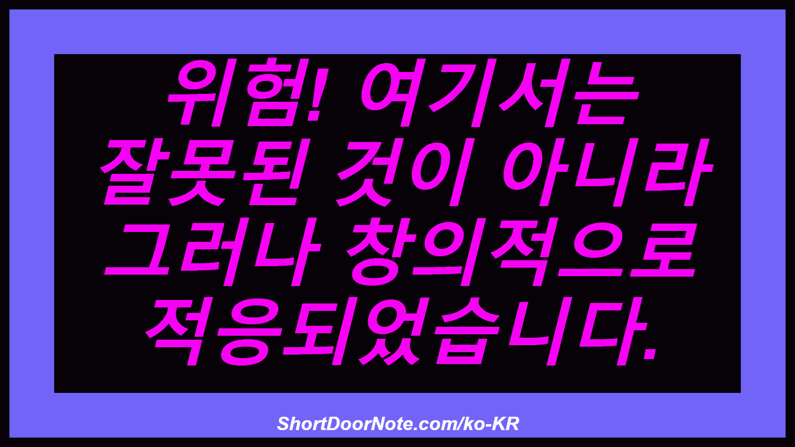 위험! 여기서는 잘못된 것이 아니라 그러나 창의적으로 적응되었습니다.

