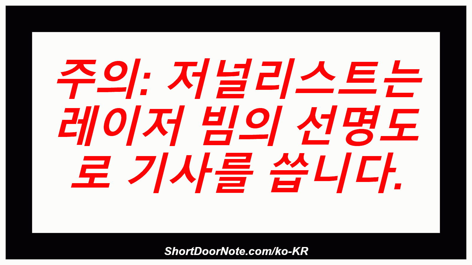 주의: 저널리스트는 레이저 빔의 선명도 로 기사를 씁니다.
