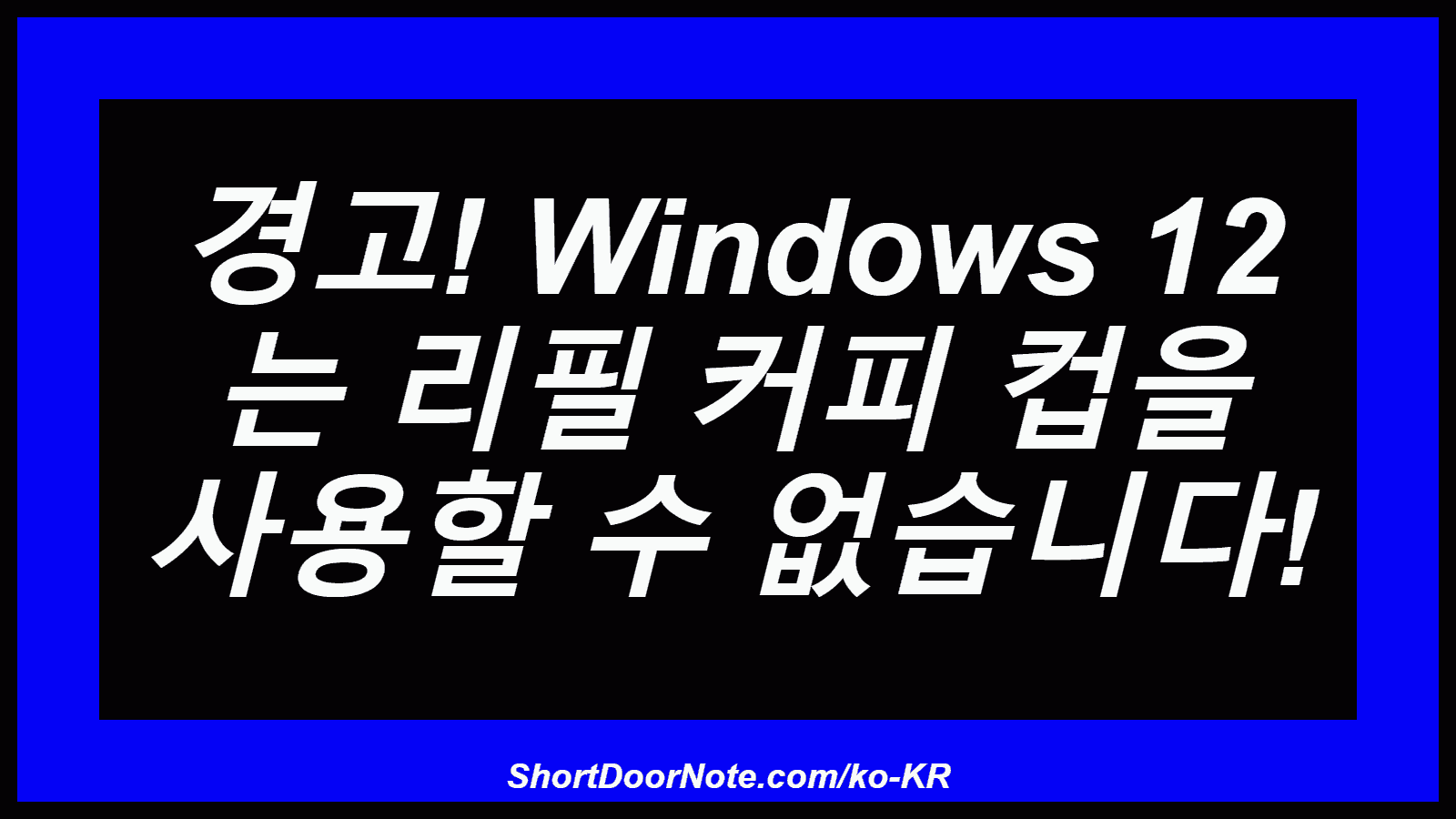 경고! Windows 12 는 리필 커피 컵을 사용할 수 없습니다!
