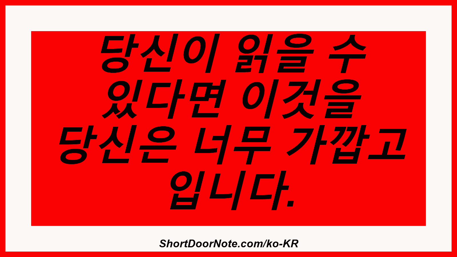 당신이 읽을 수 있다면 이것을 당신은 너무 가깝고 입니다. 
