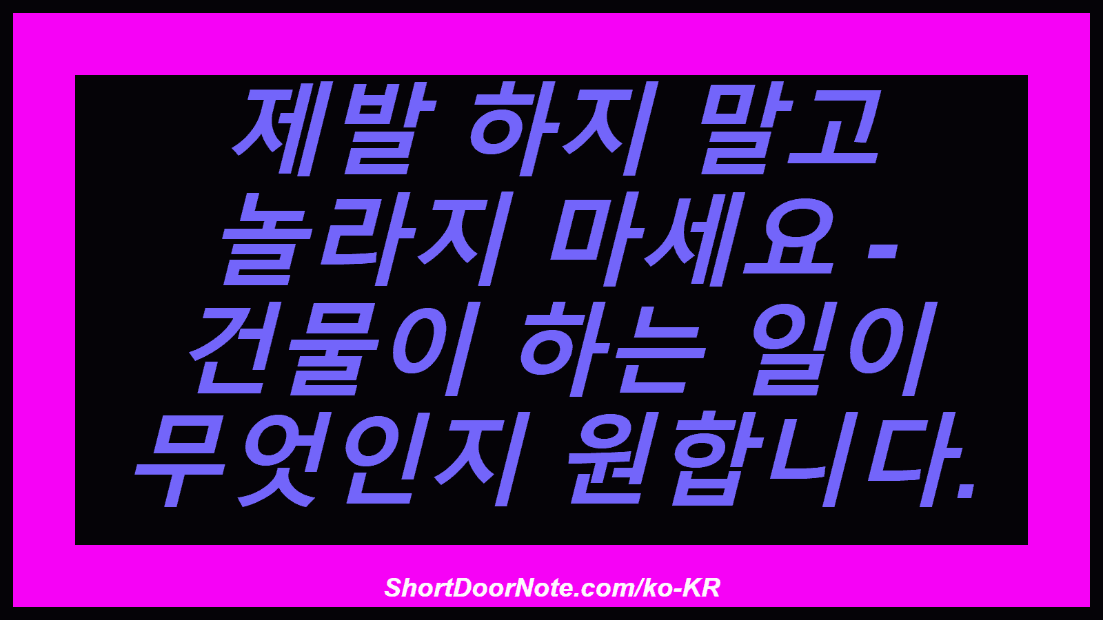 제발 하지 말고 놀라지 마세요 - 건물이 하는 일이 무엇인지 원합니다.
