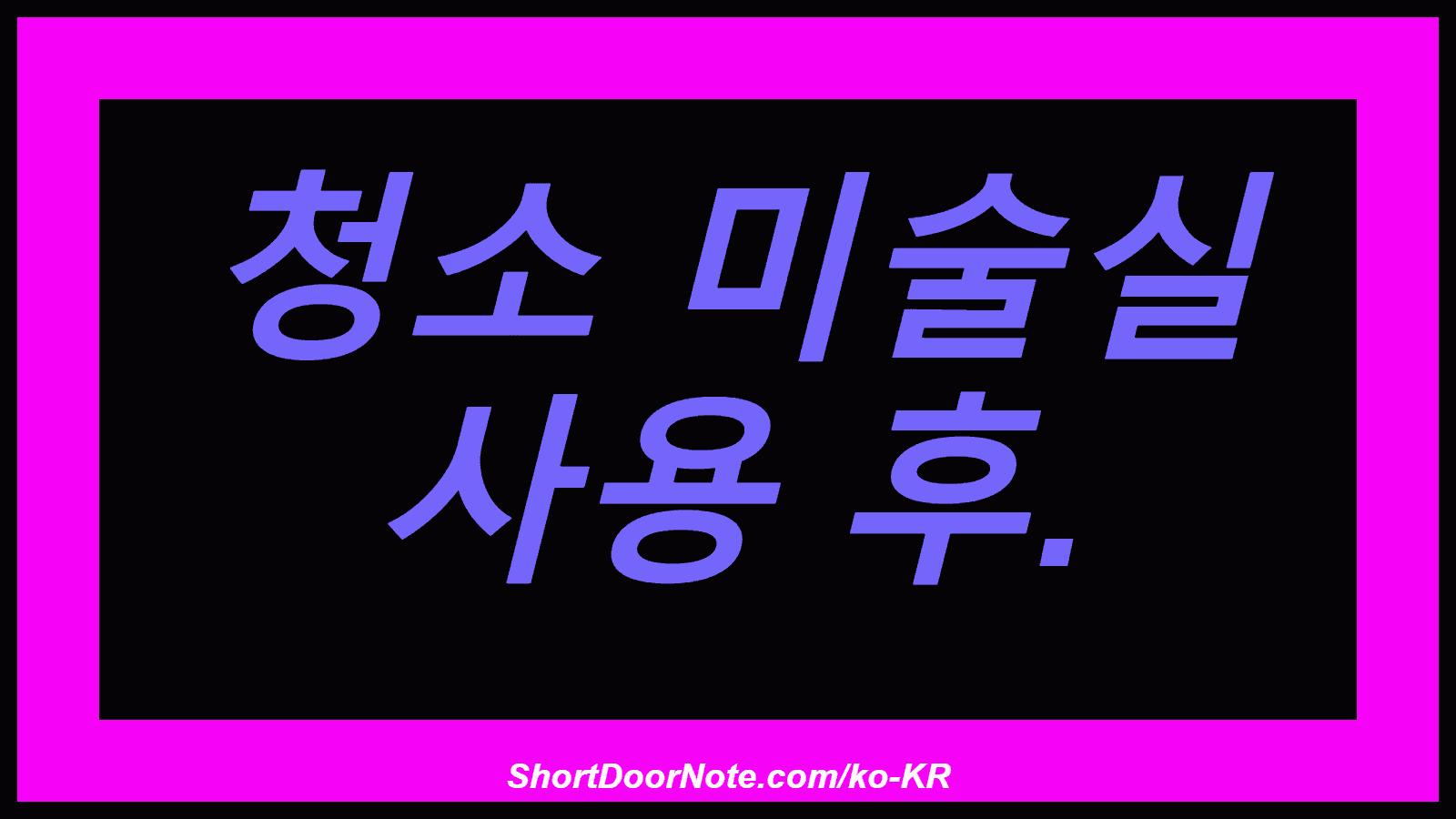 청소 미술실 사용 후.
