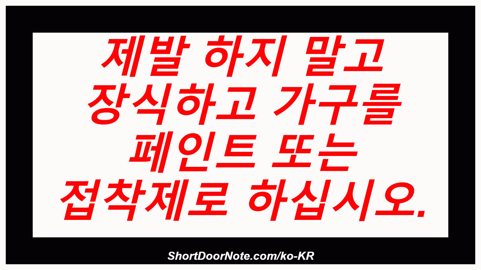 제발 하지 말고 장식하고 가구를 페인트 또는 접착제로 하십시오.
