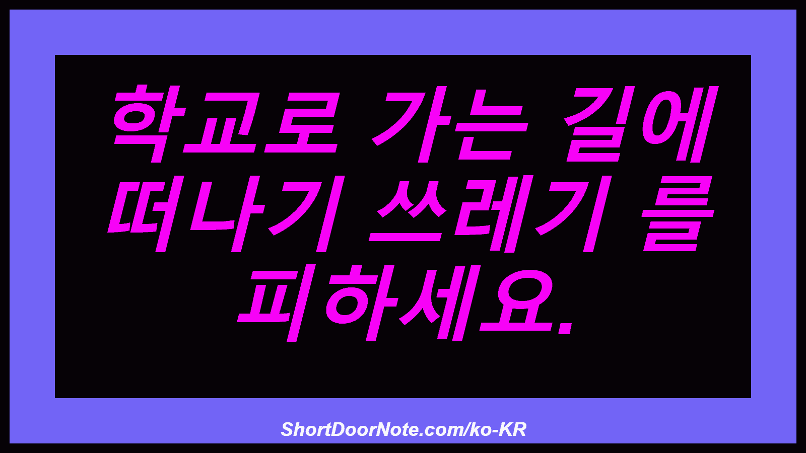 학교로 가는 길에 떠나기 쓰레기 를 피하세요.
