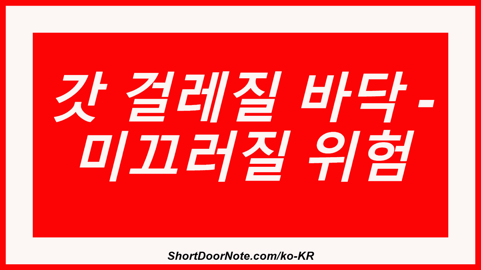 갓 걸레질 바닥 - 미끄러질 위험
