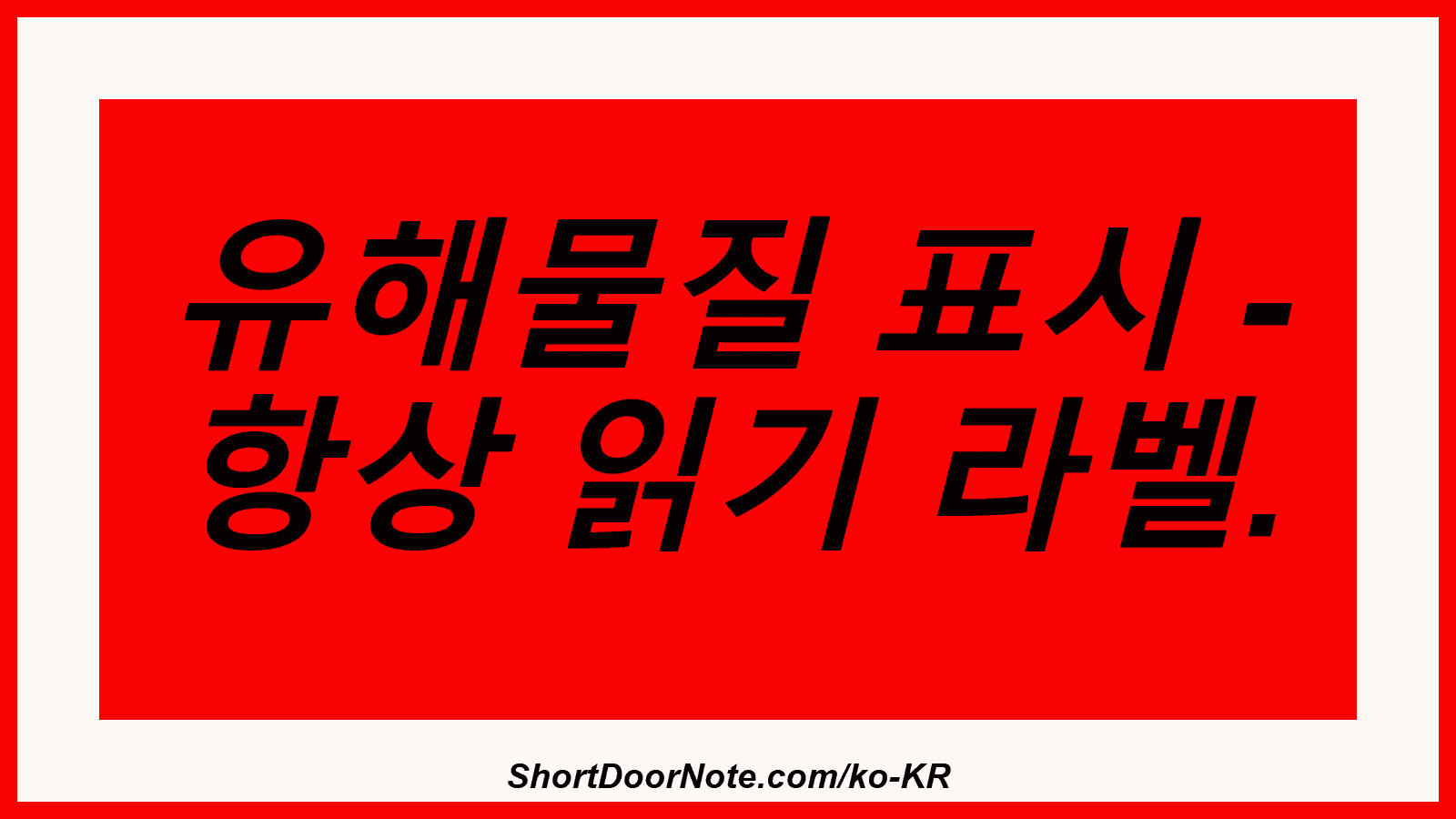 유해물질 표시 - 항상 읽기 라벨.
