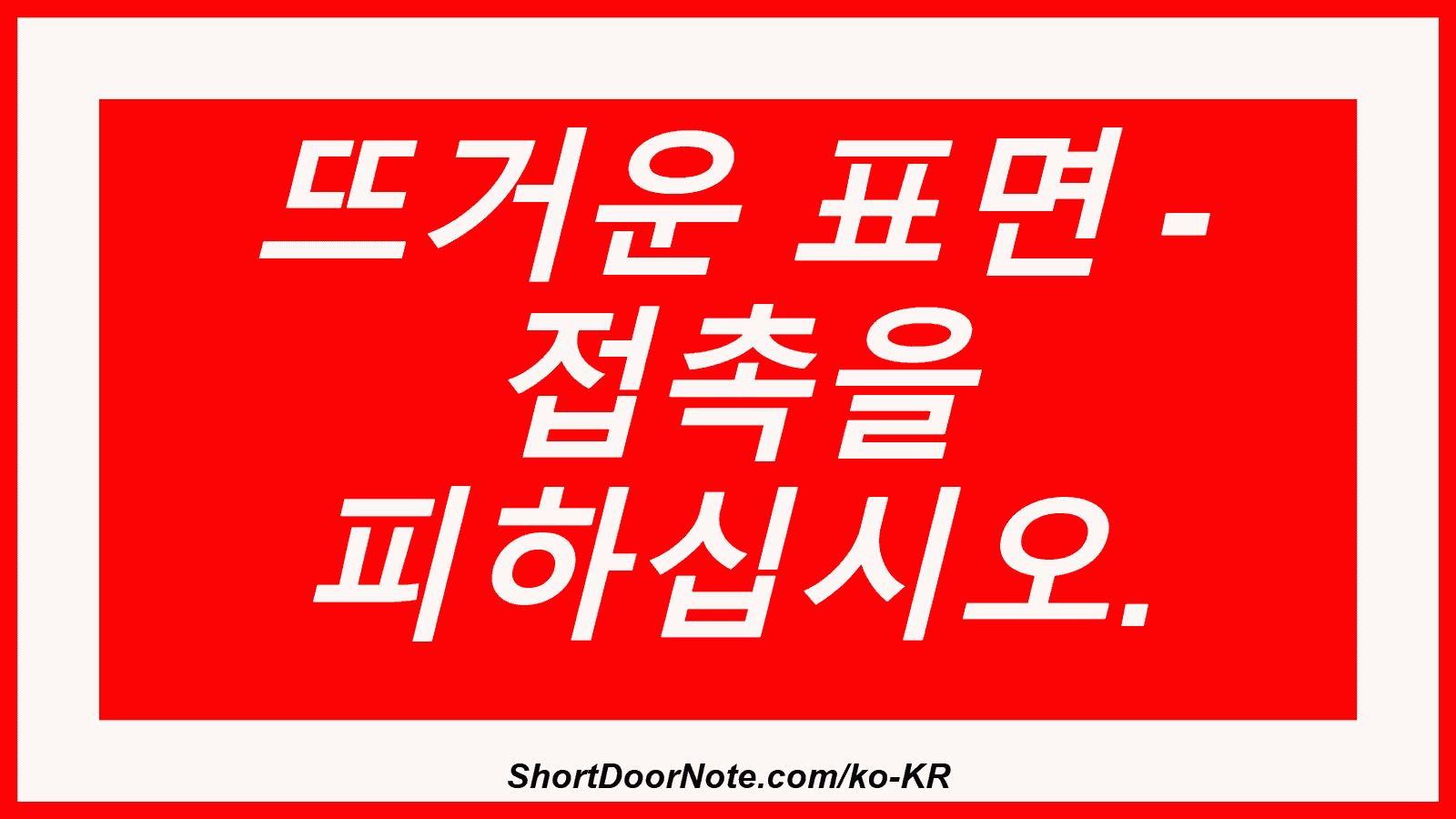 뜨거운 표면 - 접촉을 피하십시오.
