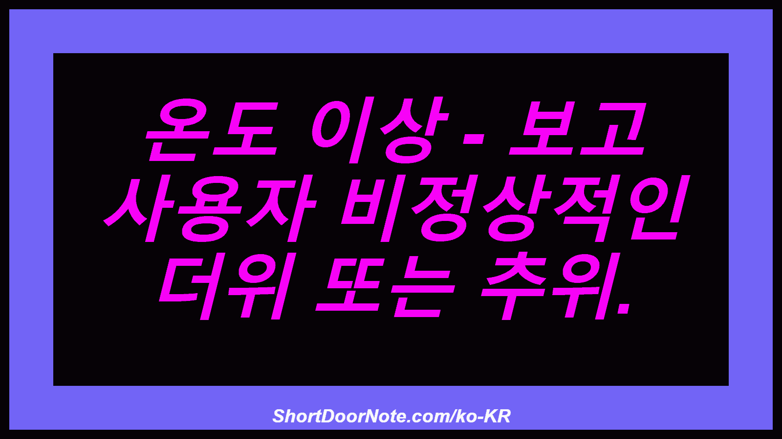 온도 이상 - 보고 사용자 비정상적인 더위 또는 추위.
