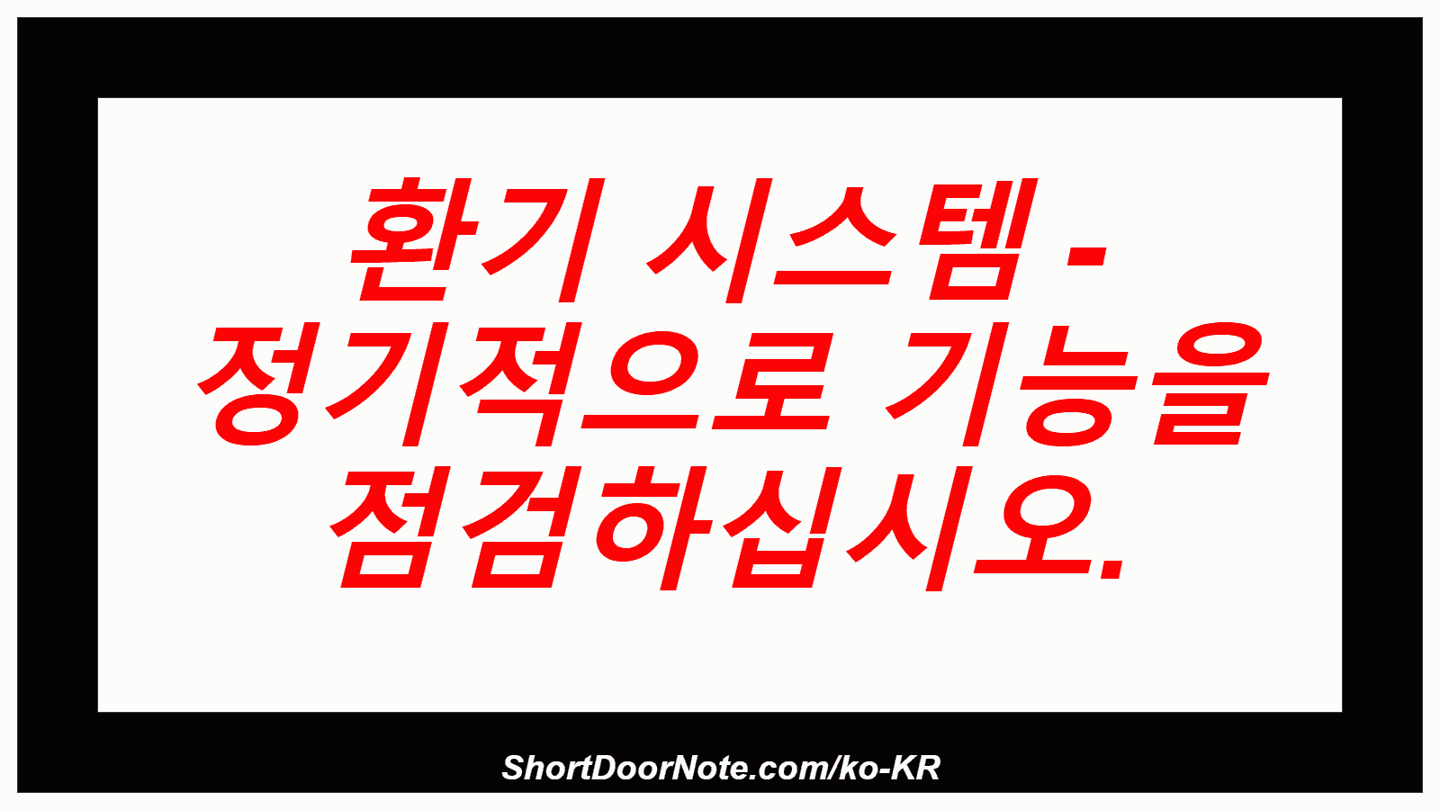 환기 시스템 - 정기적으로 기능을 점검하십시오.
