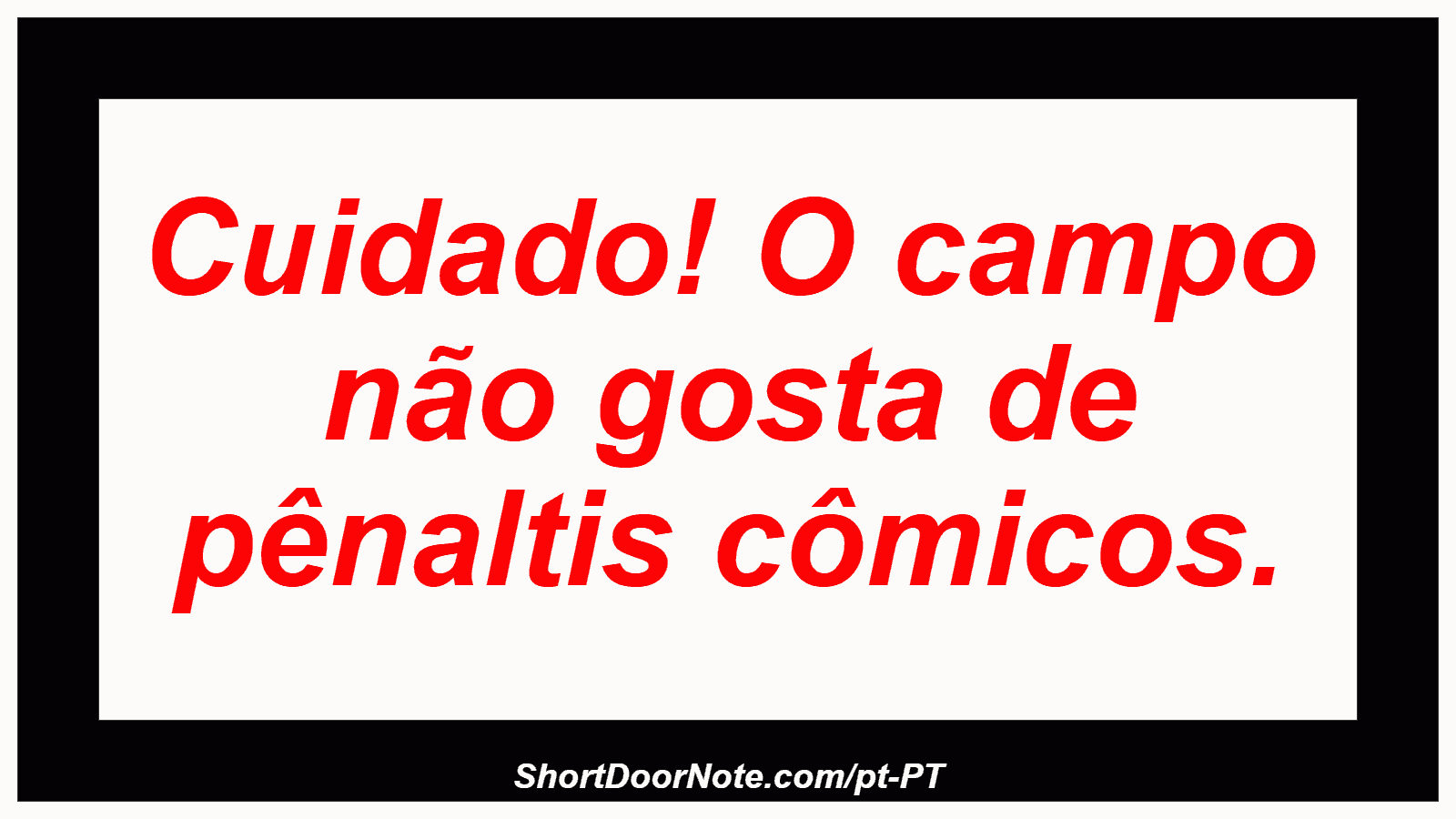 Cuidado! O campo não gosta de pênaltis cômicos.
