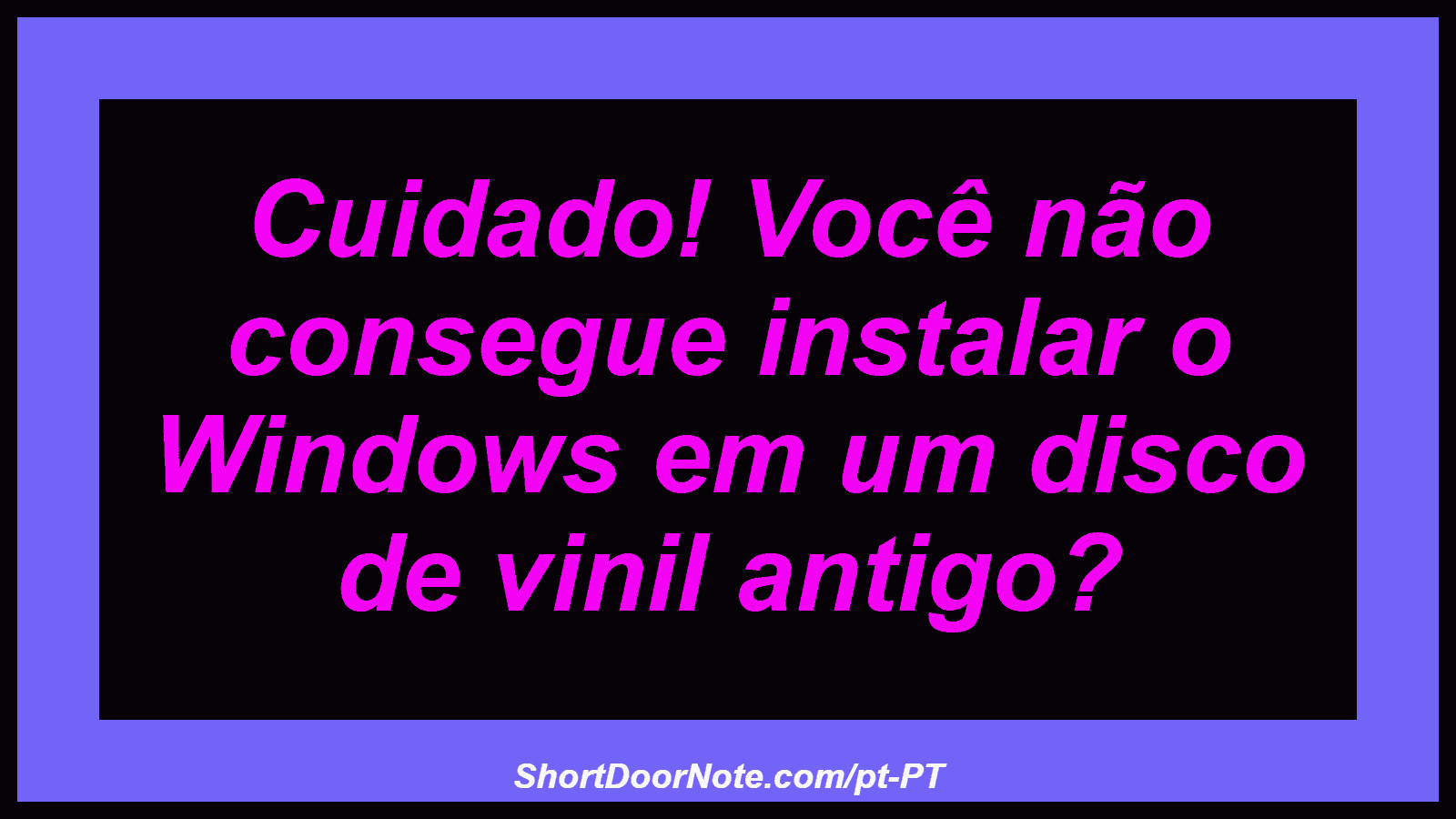Cuidado! Você não consegue instalar o Windows em um disco de vinil antigo? 
