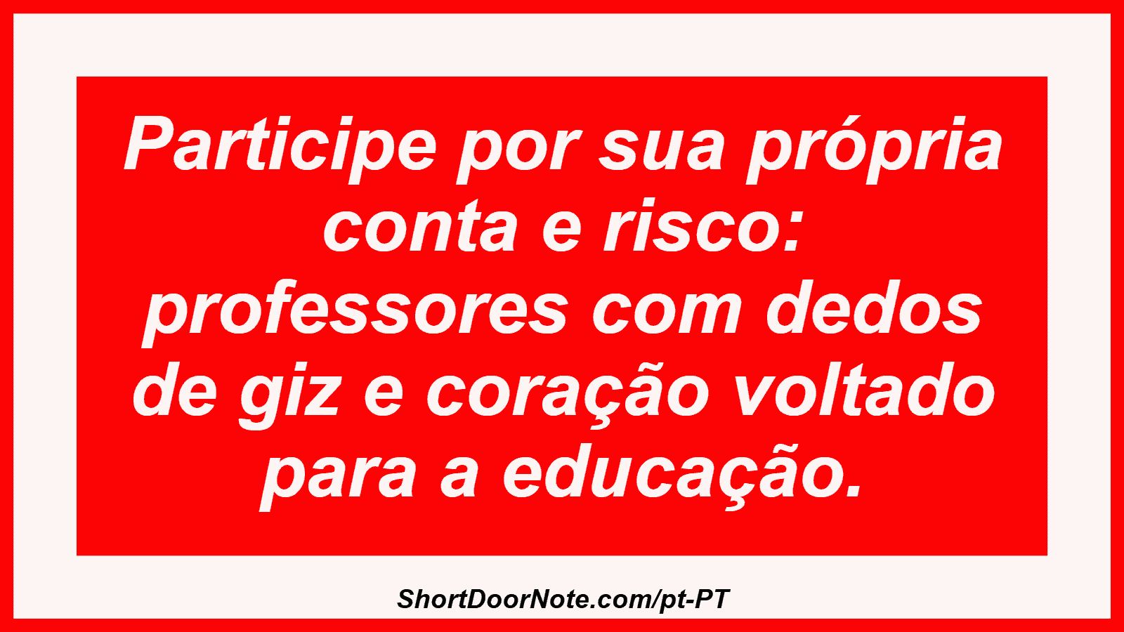 Participe por sua própria conta e risco: professores com dedos de giz e coração voltado para a educação.
