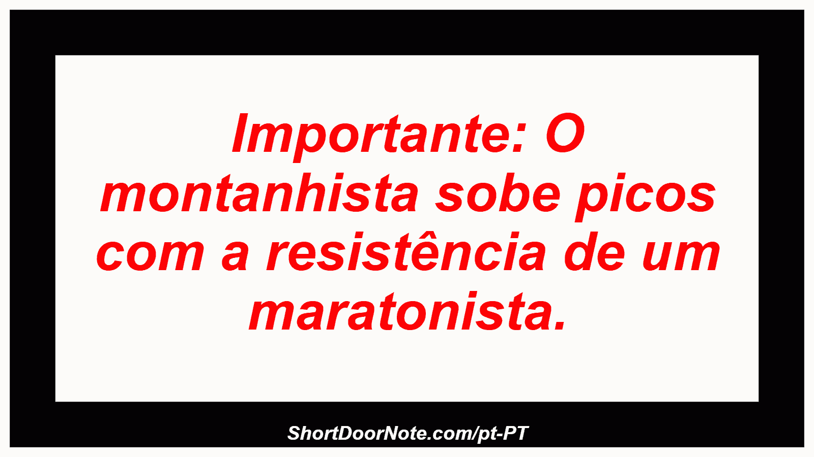 Importante: O montanhista sobe picos com a resistência de um maratonista. 

