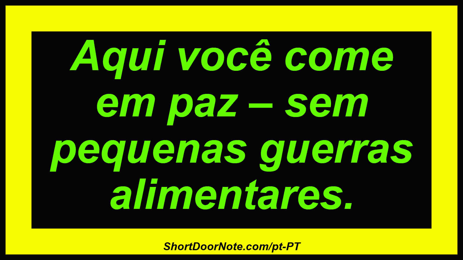 Aqui você come em paz – sem pequenas guerras alimentares. 
