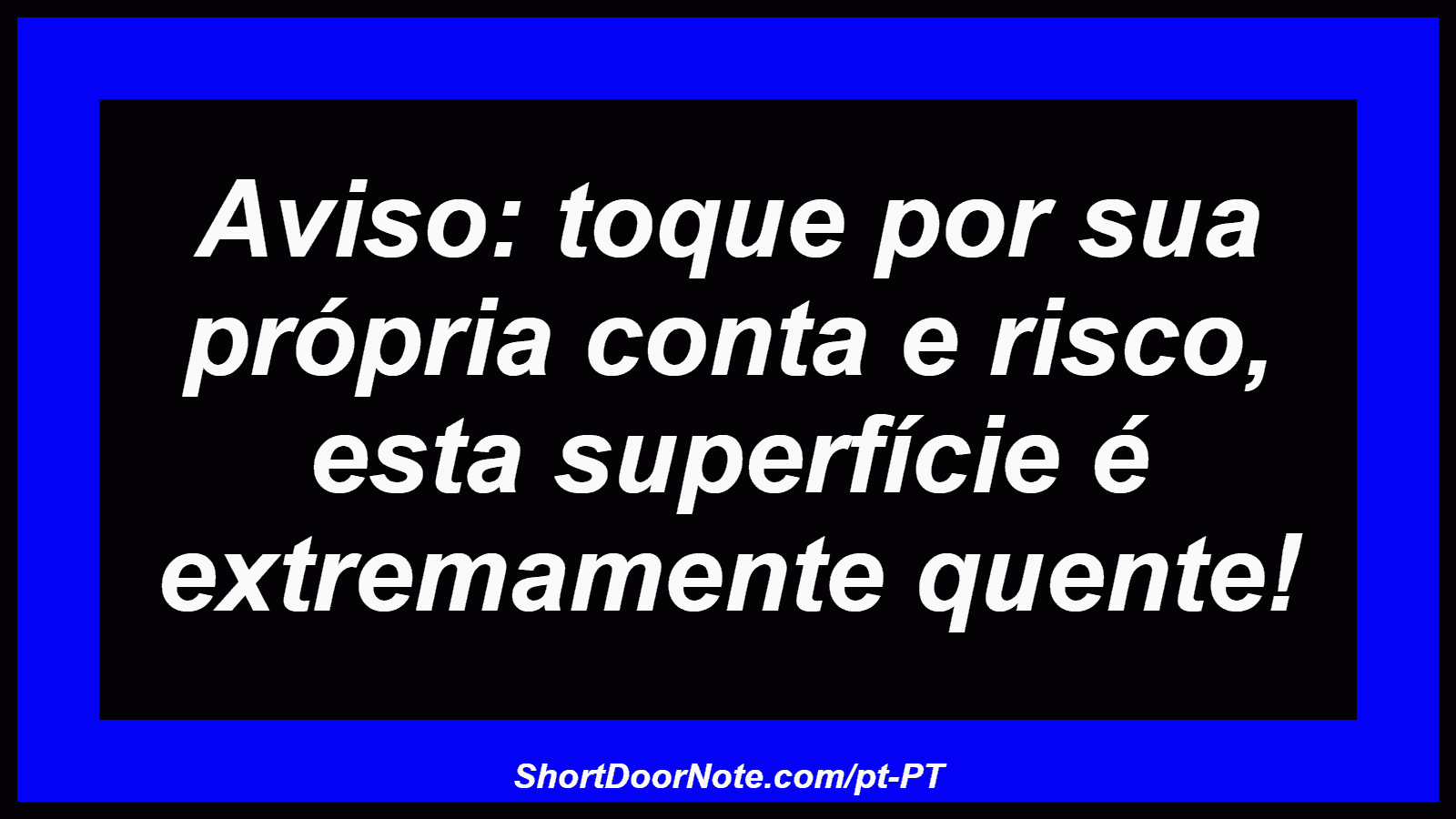 Aviso: toque por sua própria conta e risco, esta superfície é extremamente quente! 
