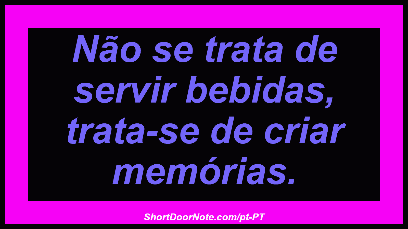 Não se trata de servir bebidas, trata-se de criar memórias.

