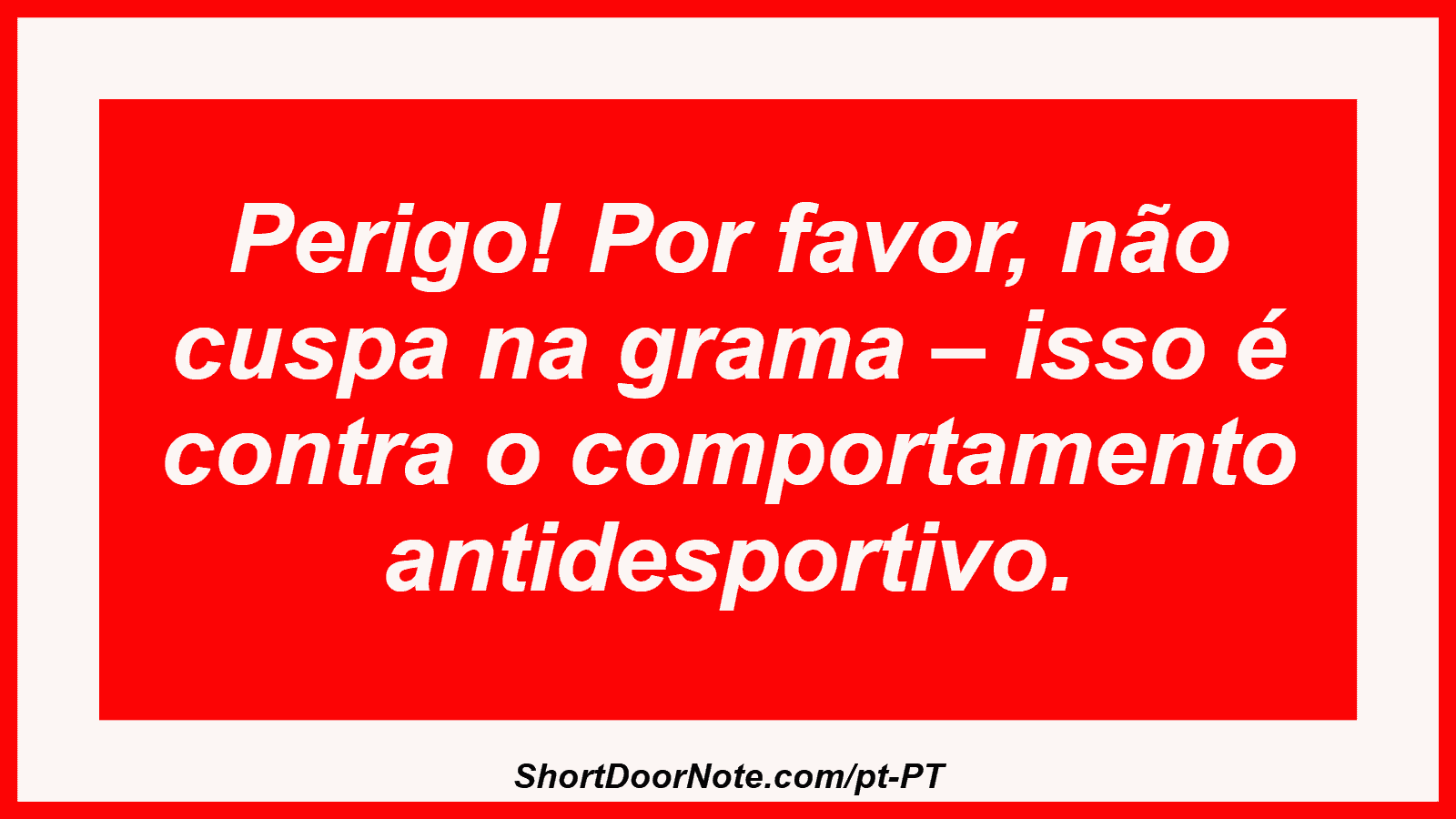 Perigo! Por favor, não cuspa na grama – isso é contra o comportamento antidesportivo. 
