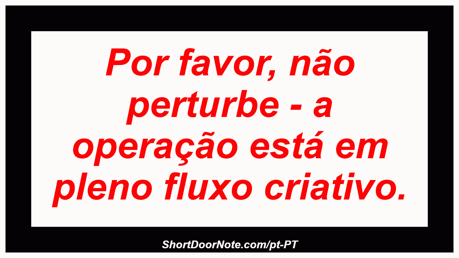 Por favor, não perturbe - a operação está em pleno fluxo criativo. 
