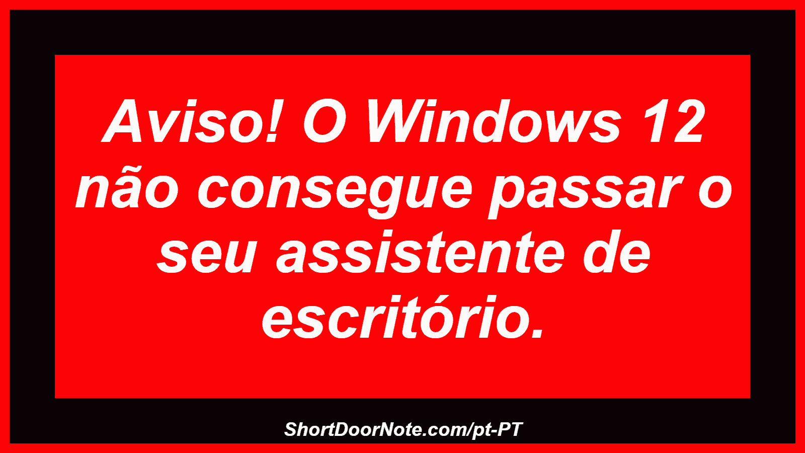 Aviso! O Windows 12 não consegue passar o seu assistente de escritório.
