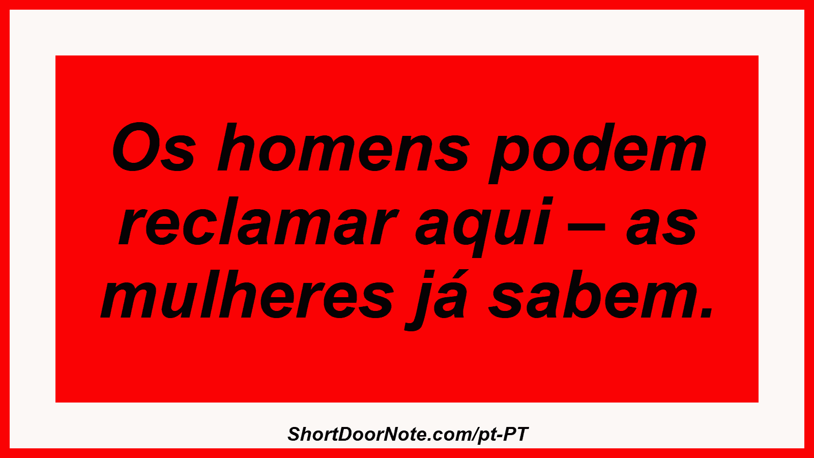 Os homens podem reclamar aqui – as mulheres já sabem.
