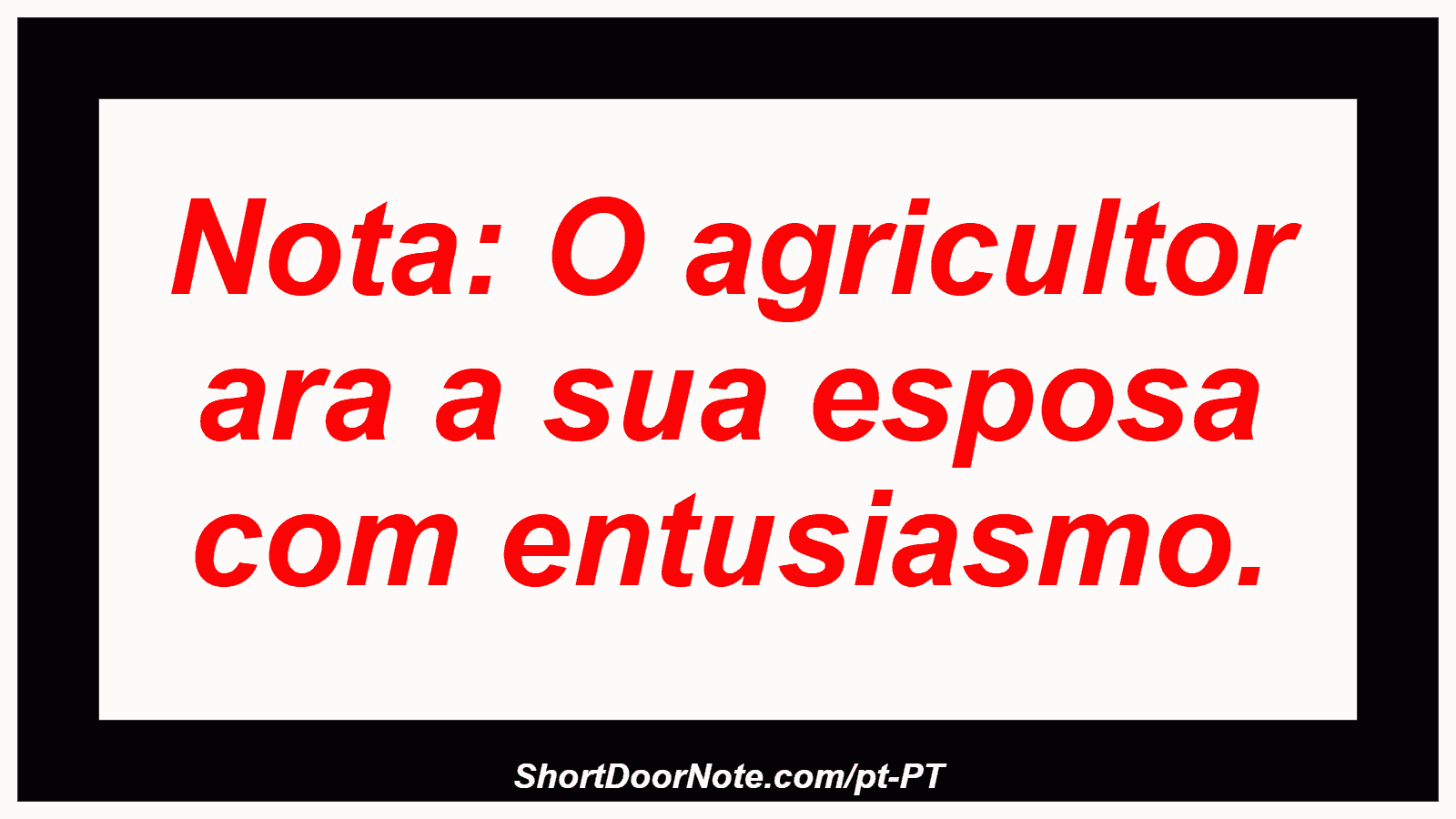 Nota: O agricultor ara a sua esposa com entusiasmo.
