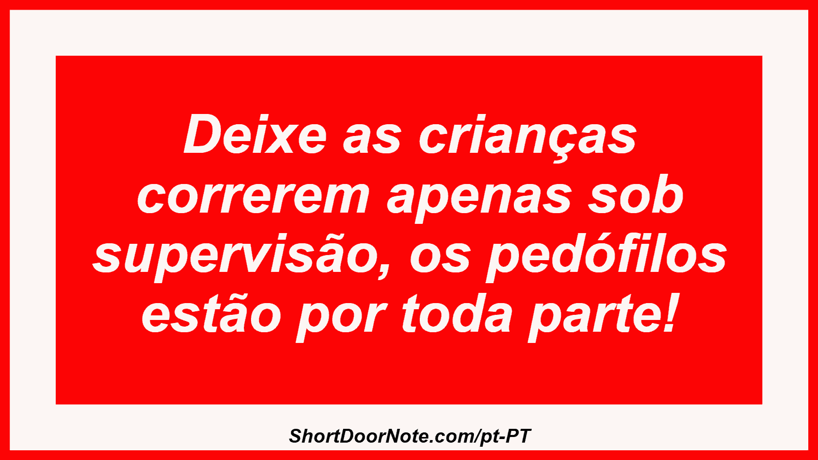 Deixe as crianças correrem apenas sob supervisão, os pedófilos estão por toda parte! 
