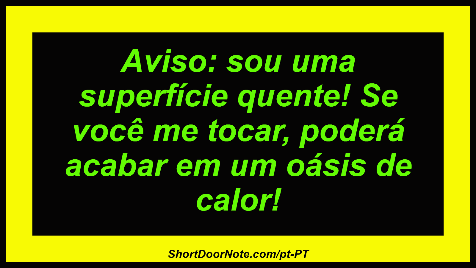 Aviso: sou uma superfície quente! Se você me tocar, poderá acabar em um oásis de calor!
