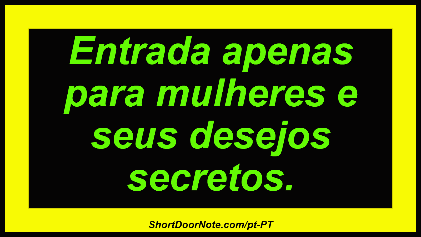 Entrada apenas para mulheres e seus desejos secretos. 
