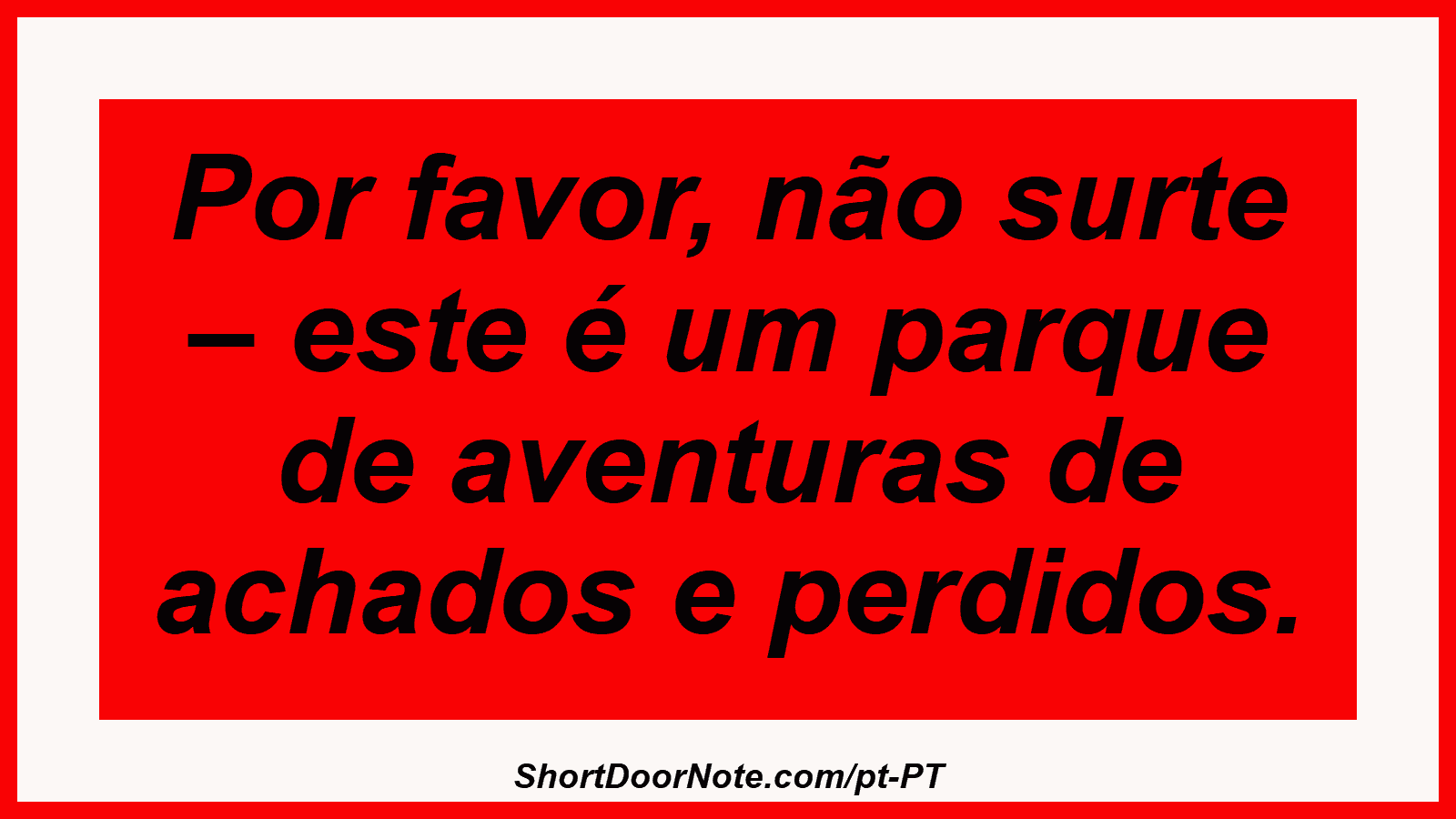 Por favor, não surte – este é um parque de aventuras de achados e perdidos.
