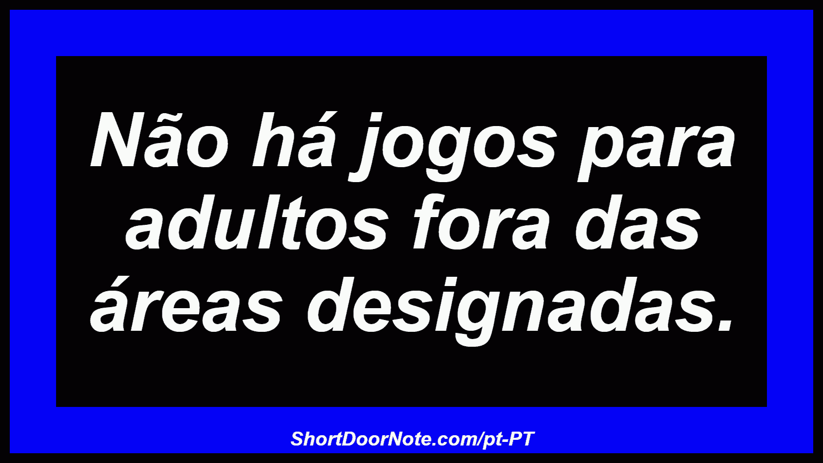 Não há jogos para adultos fora das áreas designadas. 
