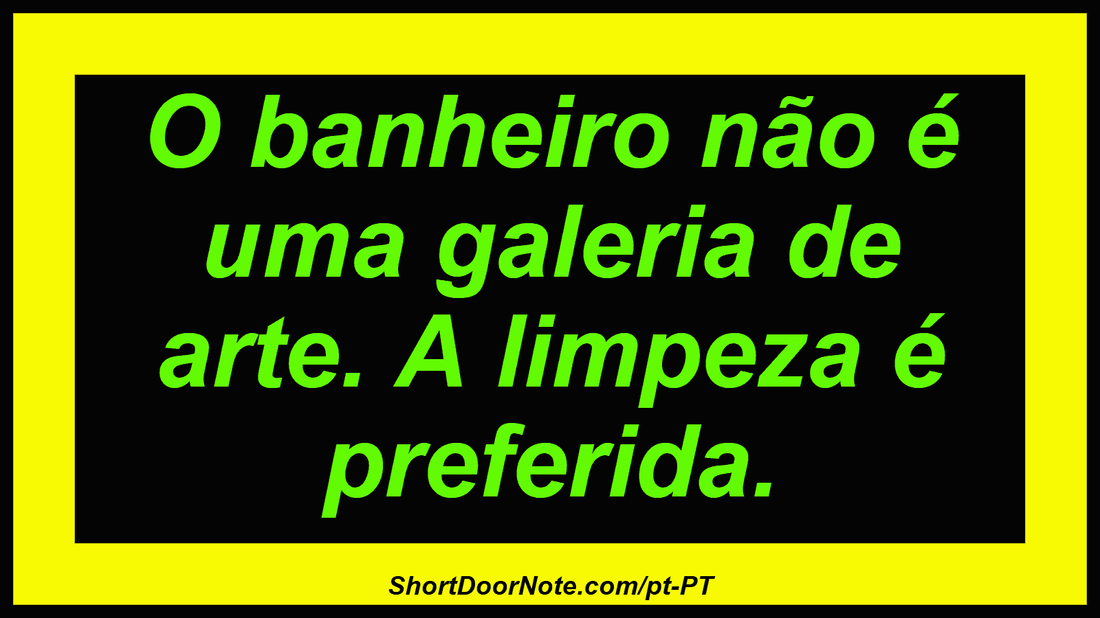 O banheiro não é uma galeria de arte. A limpeza é preferida. 
